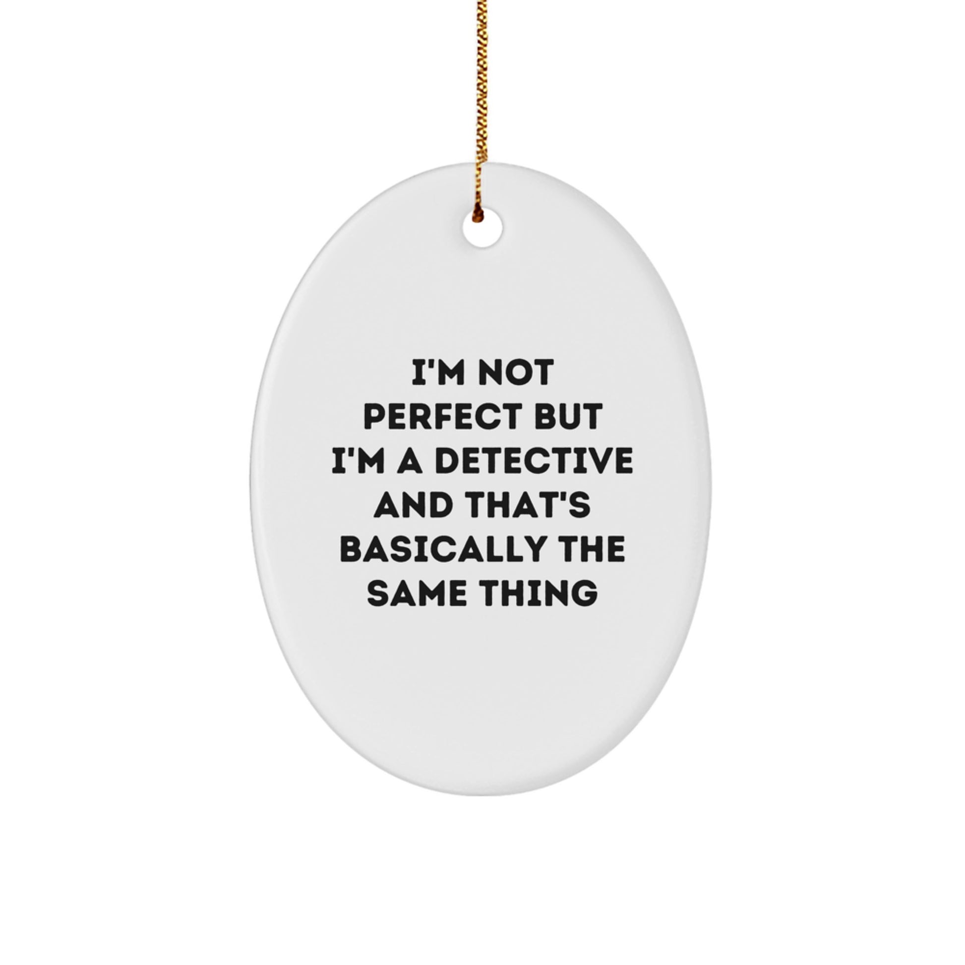 Detective Gifts from Friends for Men Christmas Unique Oval Ornament, 'I'm Not Perfect But I'm A Detective And That's Basically The Same Thing' Funny Quote - Image 1