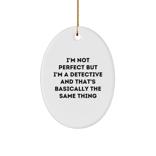 Detective Gifts from Friends for Men Christmas Unique Oval Ornament, 'I'm Not Perfect But I'm A Detective And That's Basically The Same Thing' Funny Quote - Image 1