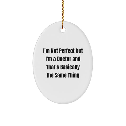 Doctor's Humor Oval Ornament, 'I'm Not Perfect But I'm A Doctor And That's Basically The Same Thing', Gifts from Family, Friends, Coworkers, Christmas Unique Items - Image 1