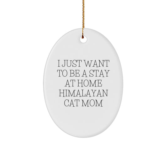 Himalayan Cat Mom Oval Ornament, I Just Want To Be A Stay At Home Himalayan Cat Mom, Funny Christmas Unique Gifts from Friends for Family - Image 1