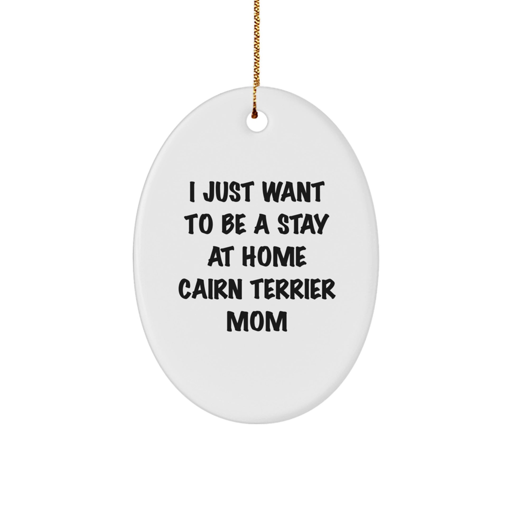 Funny Cairn Terrier Dog Gifts, 'I Just Want To Be A Stay At Home' Mom Oval Ornament, Christmas Unique Gifts from Mom to Cairn Terrier Dog Owner - Image 1