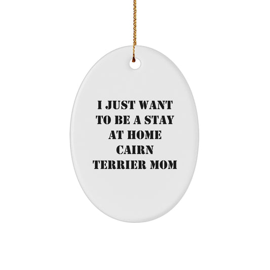 Cairn Terrier Dog Mom Gifts, Oval Ornament, I Just Want To Be A Stay At Home Cairn Terrier Mom, Funny Quote, Christmas Unique Gifts from Family to Friends - Image 1