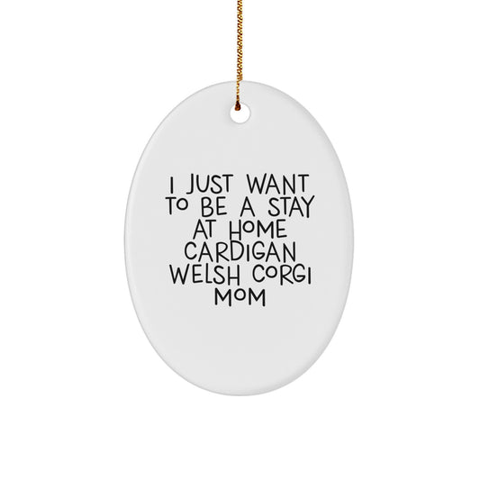 Funny Cardigan Welsh Corgi Mom Gifts for Her - I Just Want To Be A Stay At Home Cardigan Welsh Corgi Mom Oval Ornament, White, for Christmas - Image 1