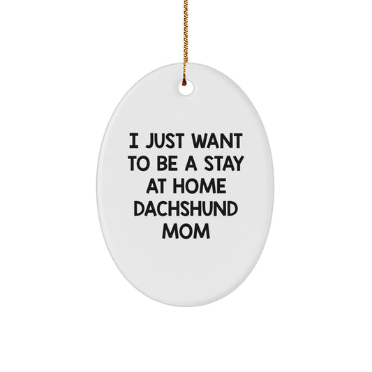 Funny Dachshund Dog Gifts for Dachshund Mom, Oval Ornament, I Just Want to Be a Stay at Home Dachshund Mom, Christmas Decoration Gifts from Family - Image 1