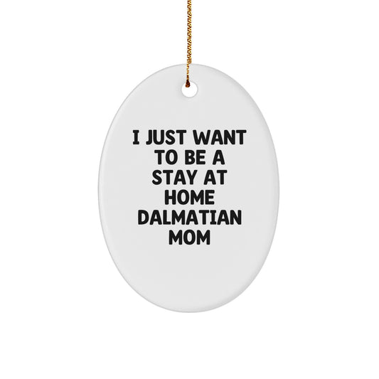 Funny Dalmatian Dog Mom Gift Ideas for Christmas - 'I Just Want To Be A Stay At Home Dalmatian Mom' Oval Ornament Gifts from Friends and Family - Image 1