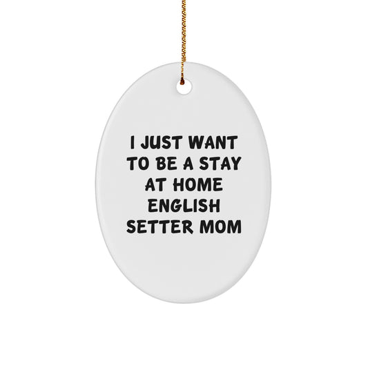 English Setter Mom Gifts, I Just Want To Be A Stay At Home English Setter Mom Oval Ornament, Christmas Unique Gifts from Friends - Image 1