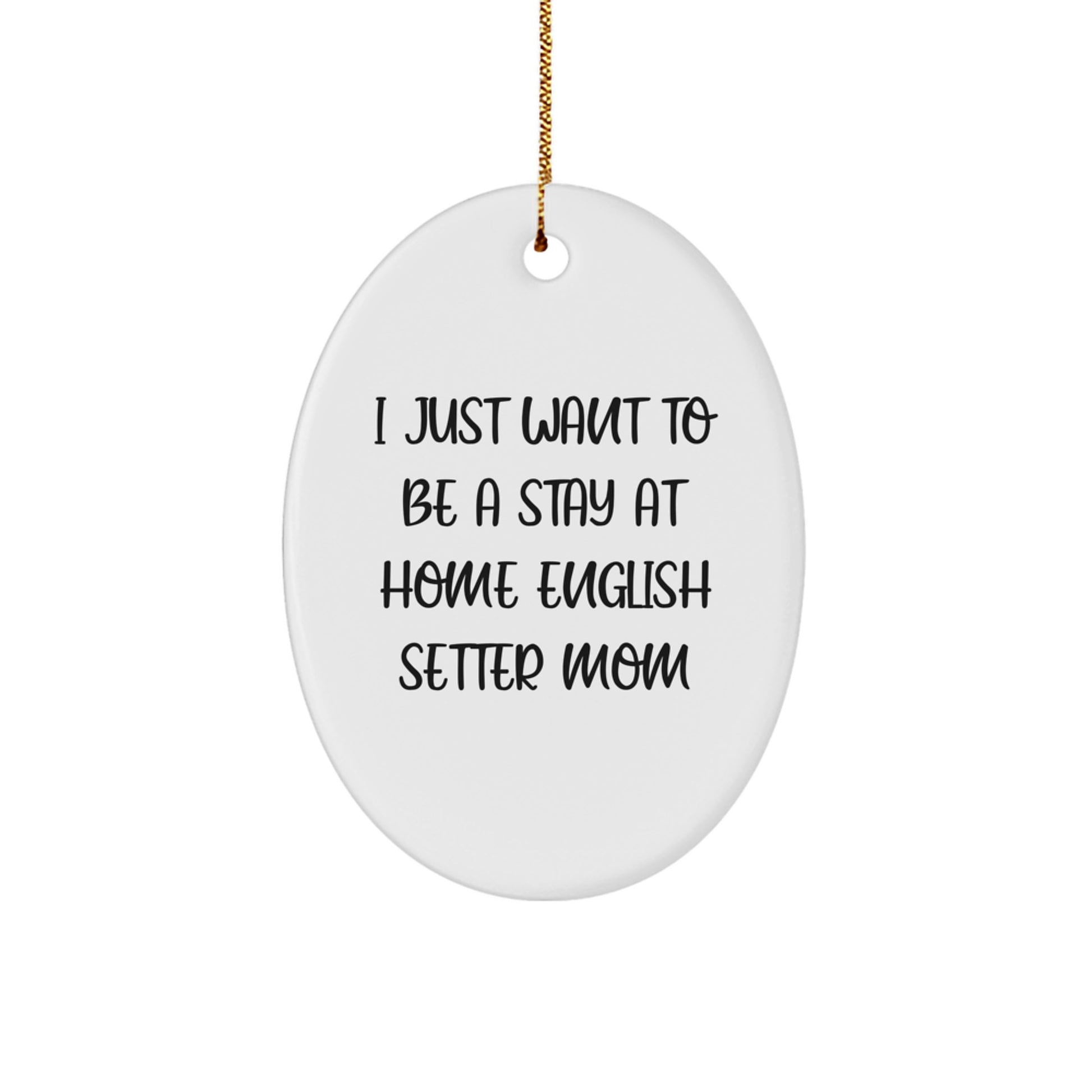 English Setter Dog Mom Gifts from Friends, Gifts for English Setter Dog Lovers - Oval Ornament, I Just Want To Be A Stay At Home English Setter Mom - Image 1