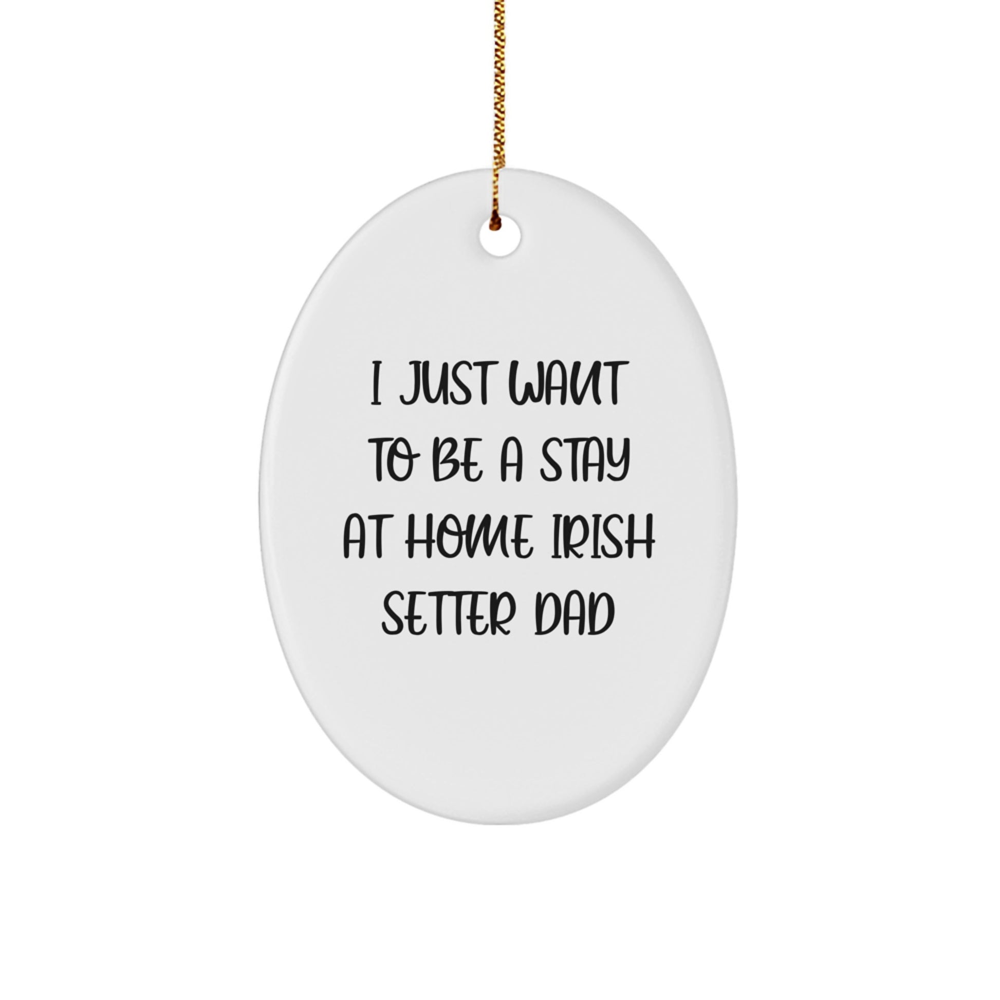 Irish Setter Dad's Christmas Wish, Funny Oval Ornament Gifts from Friends and Family to Irish Setter Dog Lovers, I Just Want To Be A Stay At Home Irish Setter Dad - Image 1