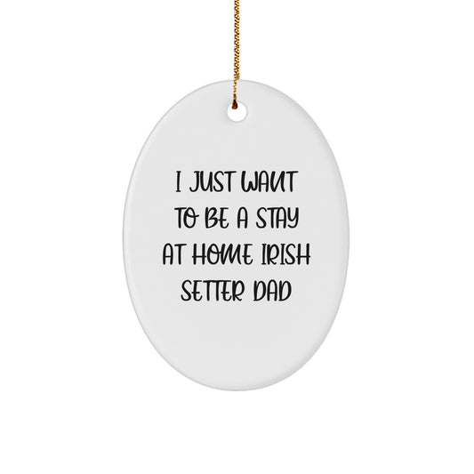 Irish Setter Dad's Christmas Wish, Funny Oval Ornament Gifts from Friends and Family to Irish Setter Dog Lovers, I Just Want To Be A Stay At Home Irish Setter Dad - Image 1