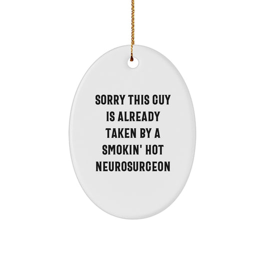 Funny Neurosurgeon Gifts for Him from Friends, 'Sorry This Guy Is Already Taken By A Smokin' Hot Neurosurgeon', Oval Ornament for Christmas - Image 1