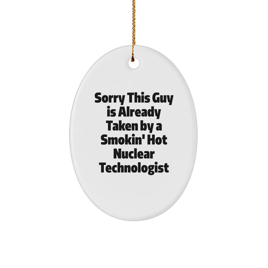 Funny Nuclear Technologist Gifts from Friends for Christmas - Oval Ornament with Quote - 'Sorry This Guy Is Already Taken By A Smokin' Hot Nuclear Technologist' - Image 1