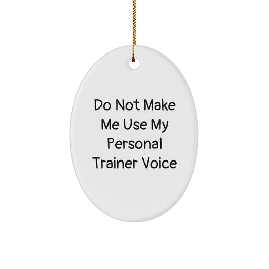 Funny Personal Trainer Gifts from Friends for Christmas Oval Ornament - Do Not Make Me Use My Personal Trainer Voice - Image 1
