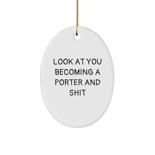Funny Porter Oval Ornament, Gifts from Friends for Christmas, Look At You Becoming A Porter And Shit, Oval Ornament Gifts for Porter, Unique Christmas Unique Gifts - Image 1