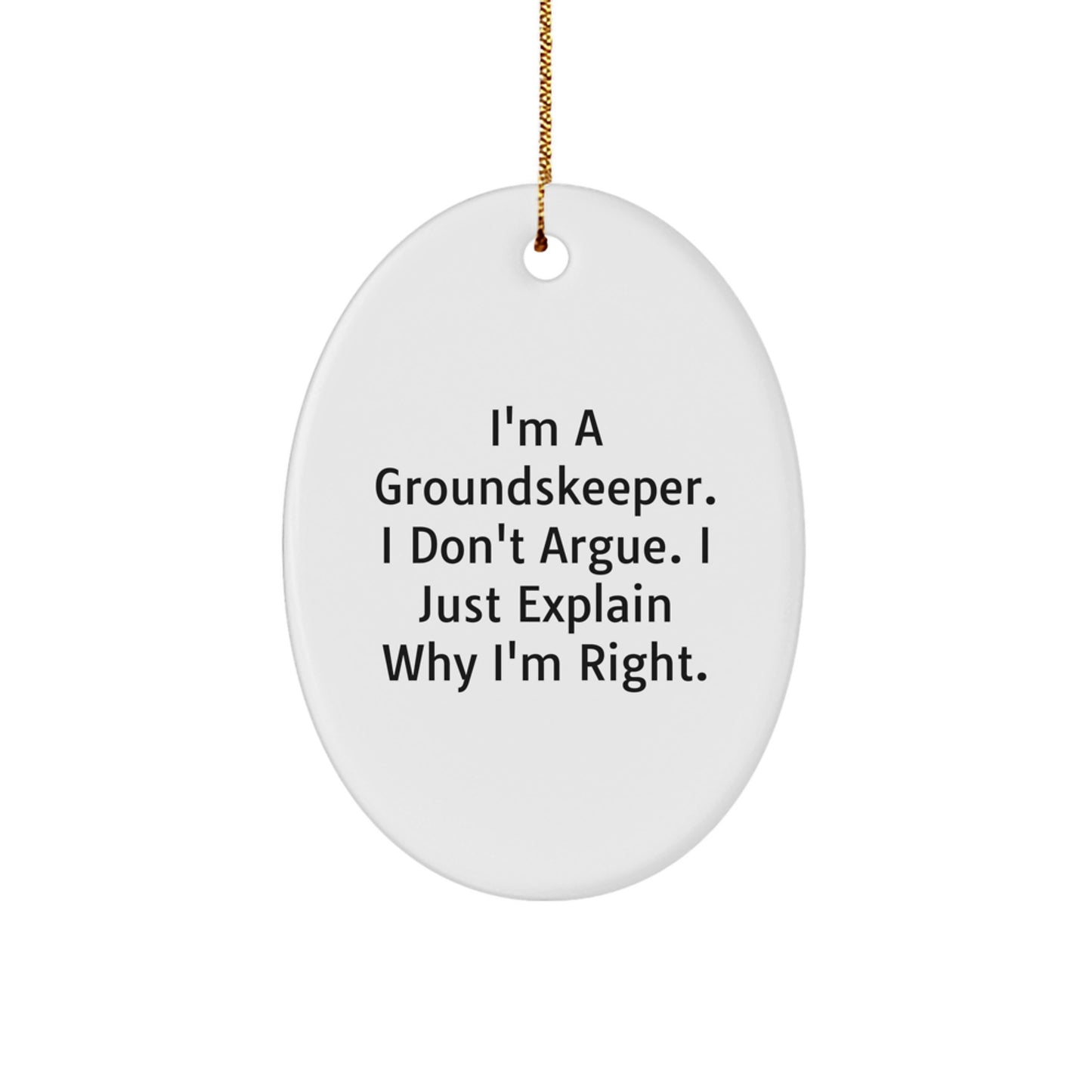 groundskeeper Gifts from Men: Funny Oval Ornament for Christmas, I'm A groundskeeper. I Don't Argue. I Just Explain Why I'm Right., Gifts for groundskeepers - Image 1