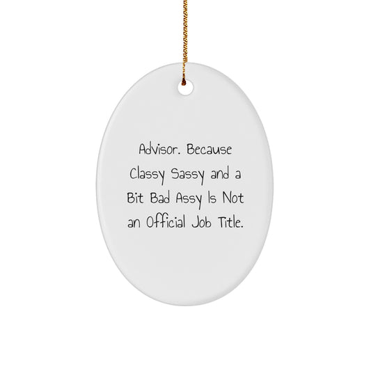 Funny Advisor Gifts from Friends for Christmas Oval Ornament, 'Advisor. Because Classy Sassy And A Bit Fearlessy Is Not An Official Job Title.' - Image 1