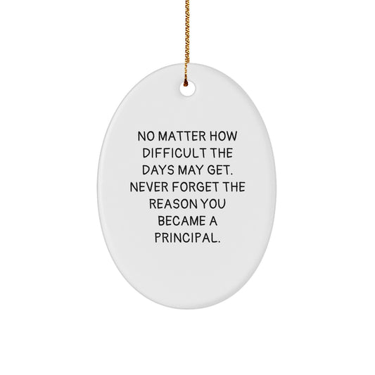 Inspiring Principal Oval Ornament, Gifts from Men for Principal, Christmas Unique Gifts, 'No Matter How Difficult The Days May Get. Never Forget The Reason You Became A Principal.' - Image 1