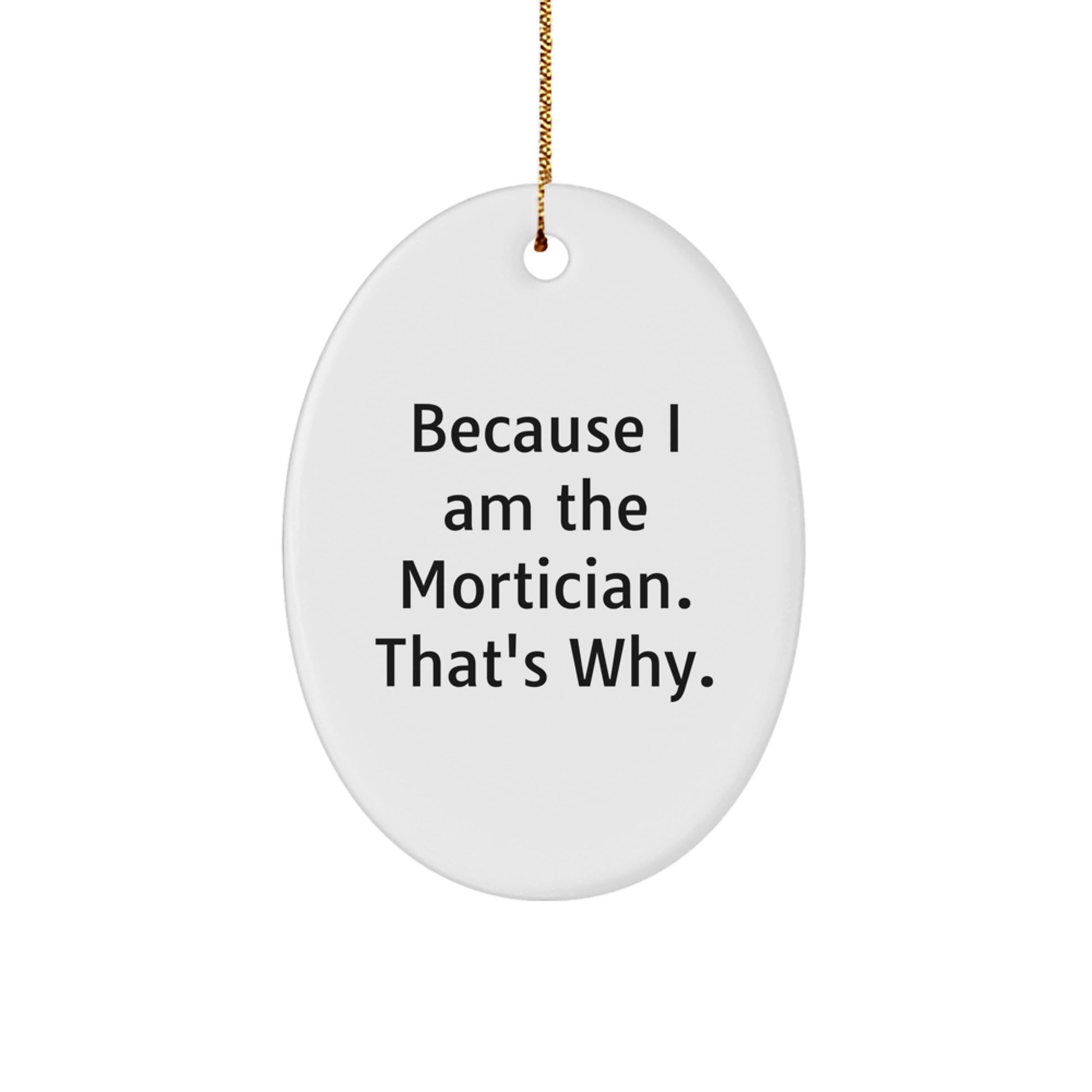 Mortician Gifts from Friends, Family, Coworkers - Oval Ornament with Funny Quote 'Because I Am The Mortician. That's Why.' for Christmas - Unique Gifts for Morticians - Image 1