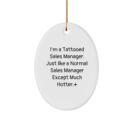 Funny Sales Manager Gifts - I'm A Tattooed Sales Manager. Just Like A Normal Sales Manager Except Much Hotter.+, Oval Ornament, Christmas Unique Gifts from Friends to Sales Manager - Image 1