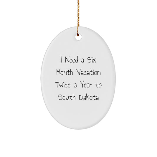 South Dakota Lover's Christmas Unique Gift, 'I Need A Six Month Vacation Twice A Year To South Dakota' Oval Ornament, Gifts from Friends and Family for Men and Women - Image 1