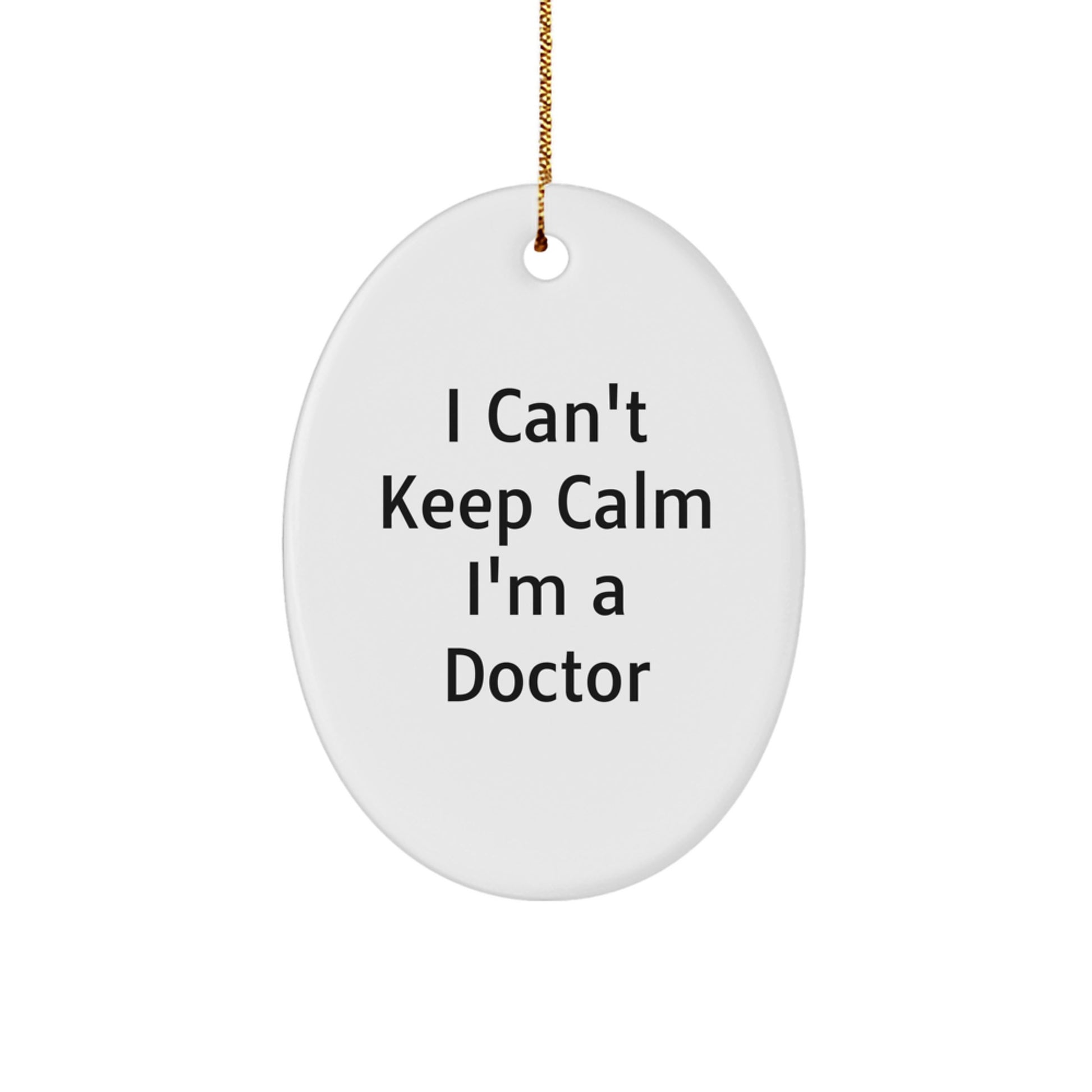 I Can't Keep Calm I'm A Doctor, Funny Doctor Gifts, Oval Ornament for Christmas, Gifts from Friends, Gifts for Doctor - Image 1
