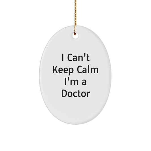 I Can't Keep Calm I'm A Doctor, Funny Doctor Gifts, Oval Ornament for Christmas, Gifts from Friends, Gifts for Doctor - Image 1