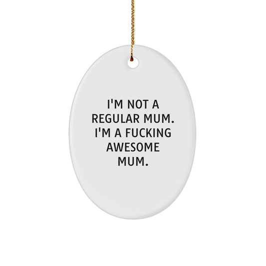 Funny Mum Gifts - 'I'm Not A Regular Mum. I'm A F--king Awesome Mum.' Oval Ornament, White, 3.25" Tall, Perfect for Mum's Christmas - Image 1