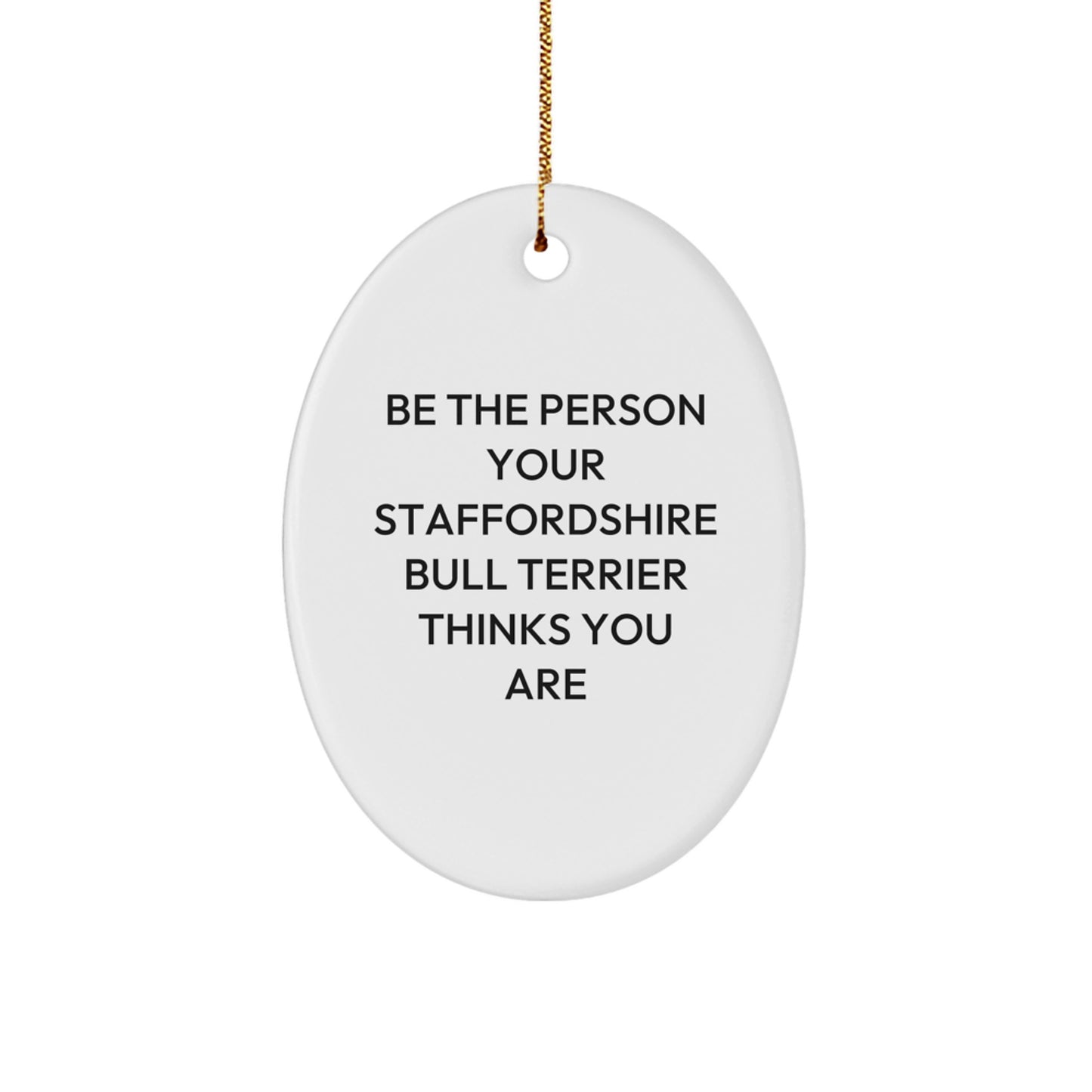 Funny Staffordshire Bull Terrier Dog Oval Ornament Gifts from Friends for Men, Be The Person Your Staffordshire Bull Terrier Thinks You Are - Image 1