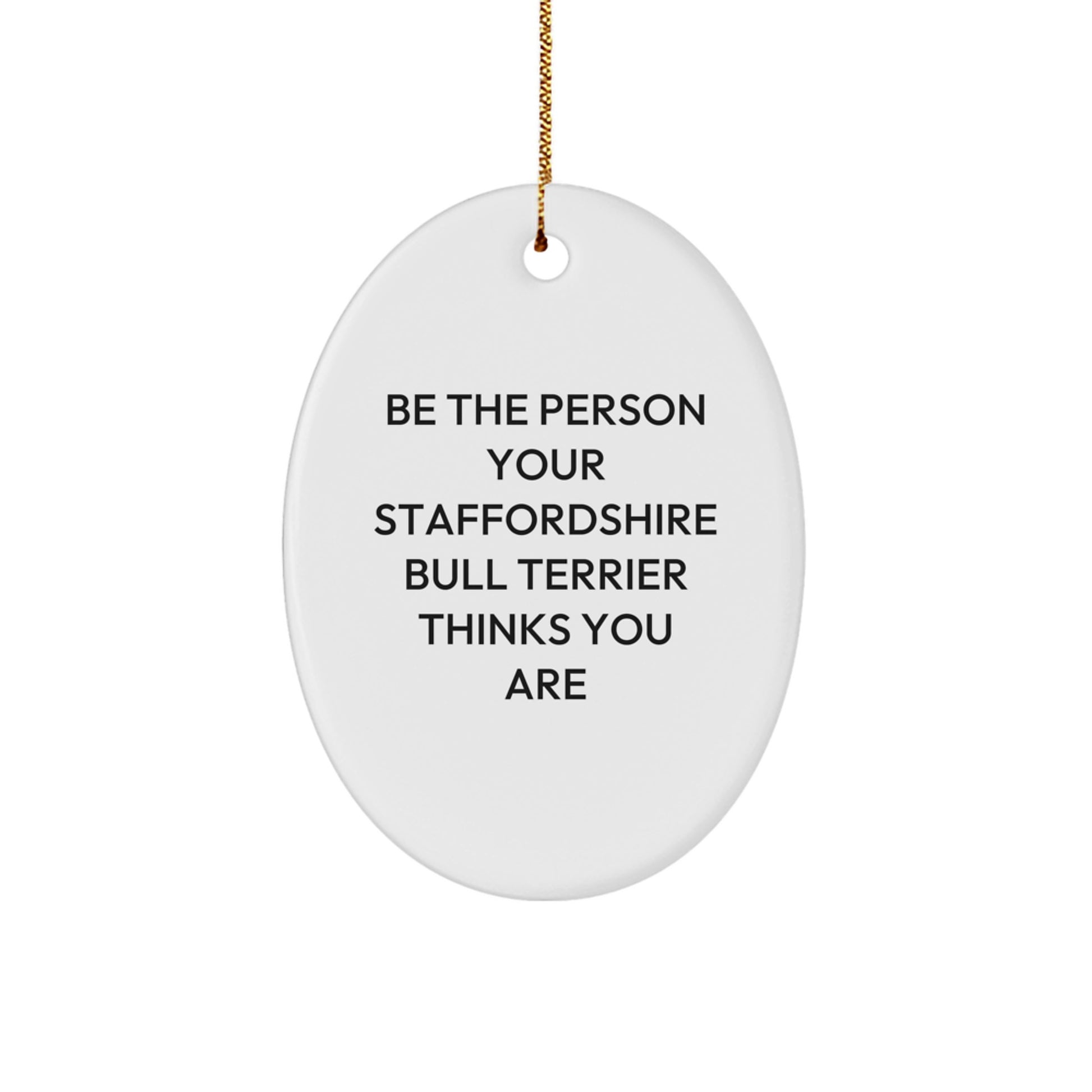 Funny Staffordshire Bull Terrier Dog Oval Ornament Gifts from Friends for Men, Be The Person Your Staffordshire Bull Terrier Thinks You Are - Image 1