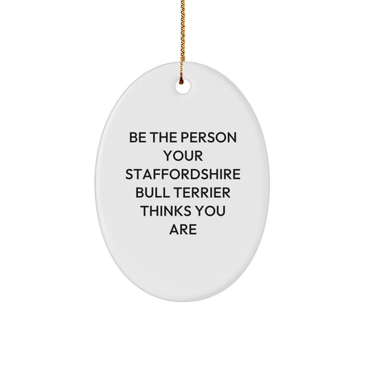 Funny Staffordshire Bull Terrier Dog Oval Ornament Gifts from Friends for Men, Be The Person Your Staffordshire Bull Terrier Thinks You Are - Image 1