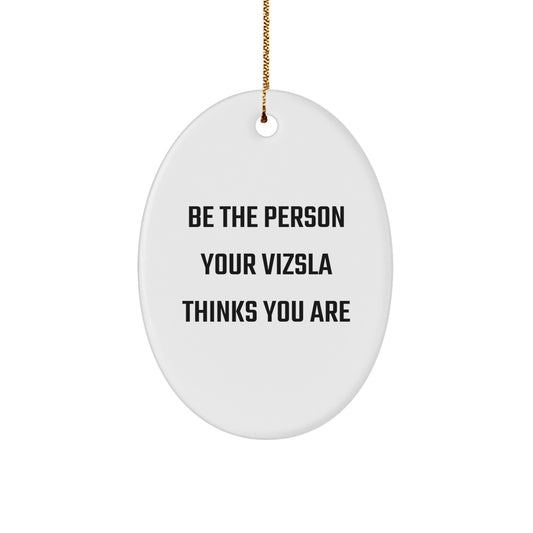 Funny Vizsla Dog Oval Ornament Gifts from Men to Family for Christmas, 'Be The Person Your Vizsla Thinks You Are' Quote, White, 3.25" x 1/8" MDF - Image 1