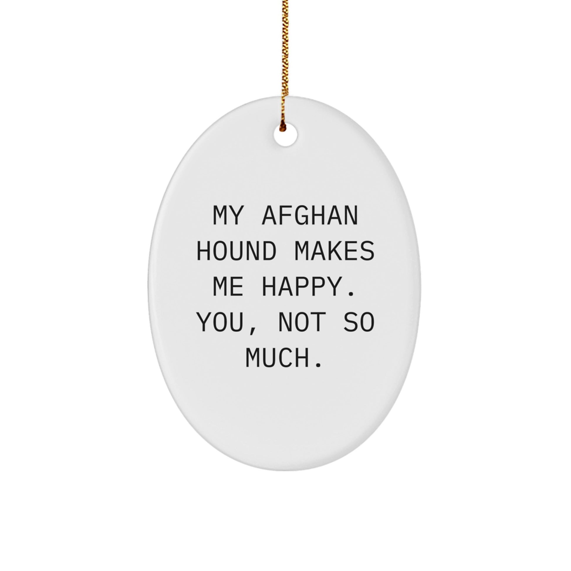 Afghan Hound Dog Lovers' Christmas Unique Gift, Oval Ornament, Funny Quote, 'My Afghan Hound Makes Me Happy. You, Not So Much.', Gifts from Friends, for Afghan Hound Dog Enthusiasts - Image 1