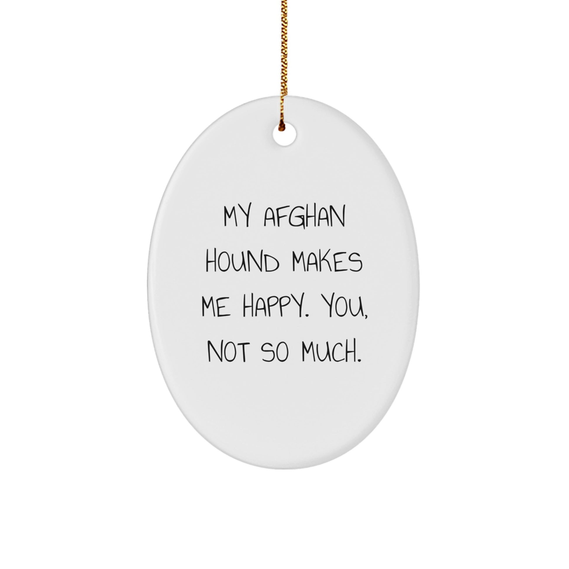 Funny Afghan Hound Dog Gifts from Family, Oval Ornament with 'My Afghan Hound Makes Me Happy. You, Not So Much.' Quote, Perfect for Christmas - Image 1