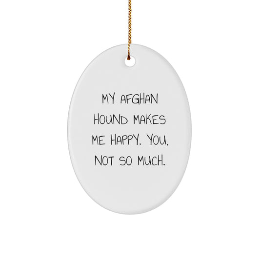 Funny Afghan Hound Dog Gifts from Family, Oval Ornament with 'My Afghan Hound Makes Me Happy. You, Not So Much.' Quote, Perfect for Christmas - Image 1