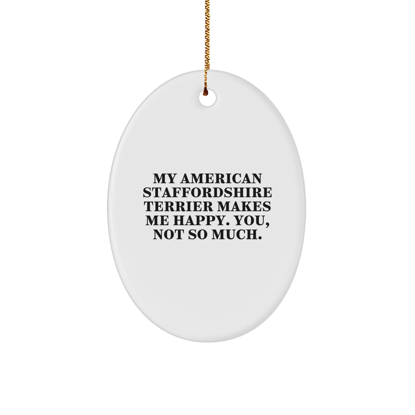 Funny American Staffordshire Terrier Dog Oval Ornament Gifts from Friends, 'My American Staffordshire Terrier Makes Me Happy. You, Not So Much.' for Family, Christmas Unique - Image 1