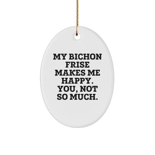 Bichon Frise Dog Oval Ornament Gifts from Friends for Christmas Joy, My Bichon Frise Makes Me Happy, You, Not So Much. - Image 1