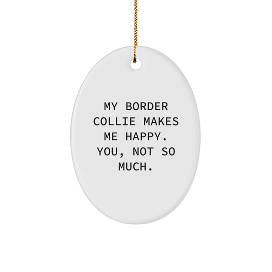 Funny Border Collie Dog Oval Ornament, Gifts from Men to Women, Friends, Family, and Coworkers, My Border Collie Makes Me Happy. You, Not So Much., Christmas Unique Gifts - Image 1