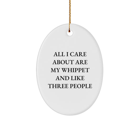 Whippet Dog Lovers Gifts from Family, Whippet Dog Oval Ornament, 'All I Care About Are My Whippet And Like Three People', Funny Christmas Unique Gifts - Image 1