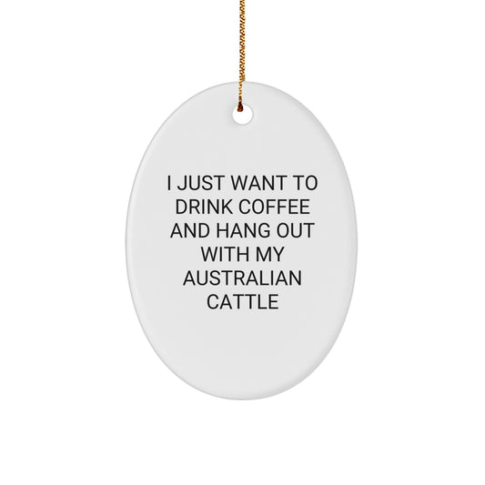 Funny Australian Cattle Dog Gifts, I Just Want To Drink Coffee And Hang Out With My Australian Cattle, Oval Ornament for Christmas, Gifts from Family to Australian Cattle Dog Lovers - Image 1