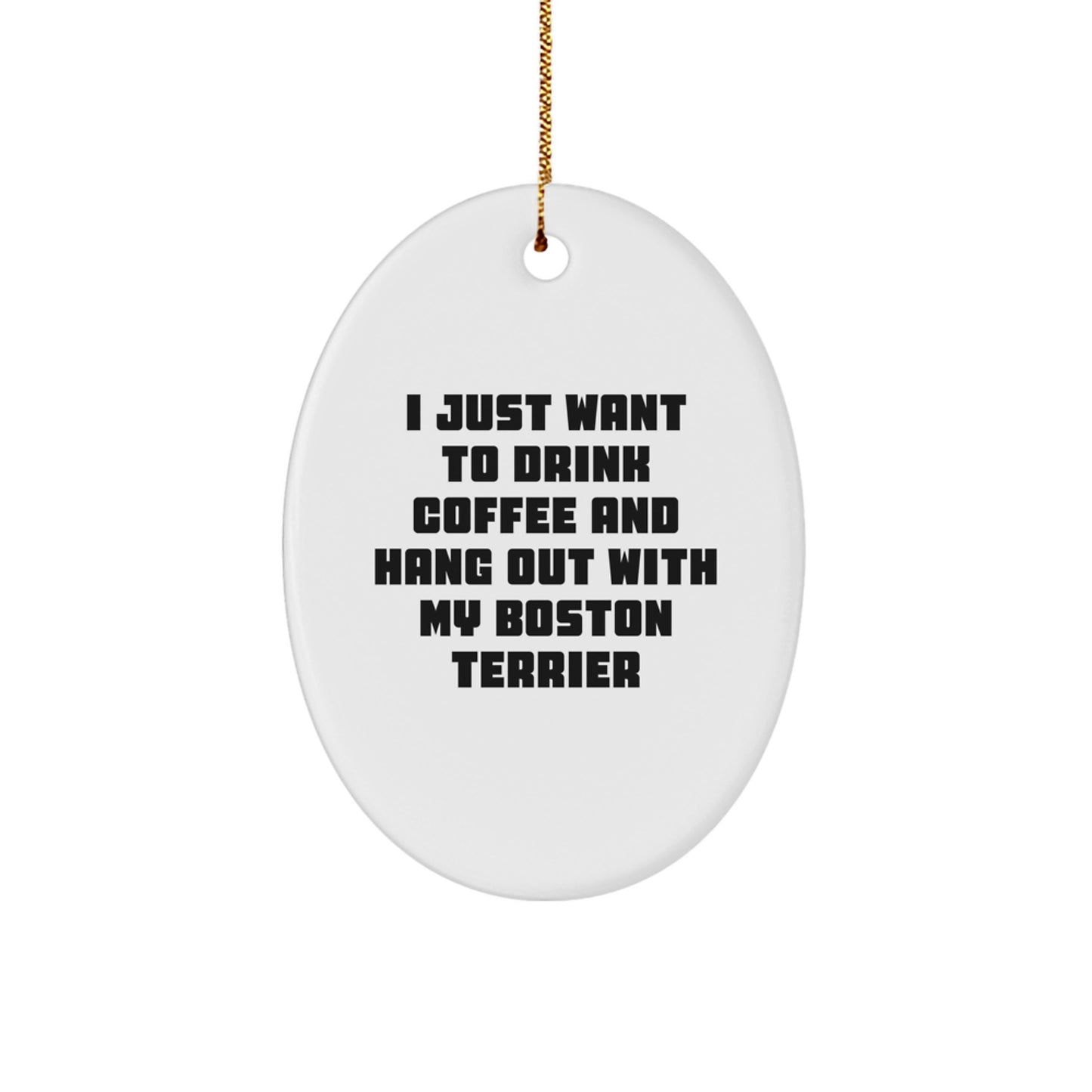Boston Terrier Dog Gifts for Friends - Oval Ornament with Funny Quote, 'I Just Want To Drink Coffee And Hang Out With My Boston Terrier' - Christmas Unique Gifts from Friends - Image 1