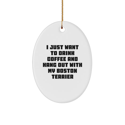 Boston Terrier Dog Gifts for Friends - Oval Ornament with Funny Quote, 'I Just Want To Drink Coffee And Hang Out With My Boston Terrier' - Christmas Unique Gifts from Friends - Image 1