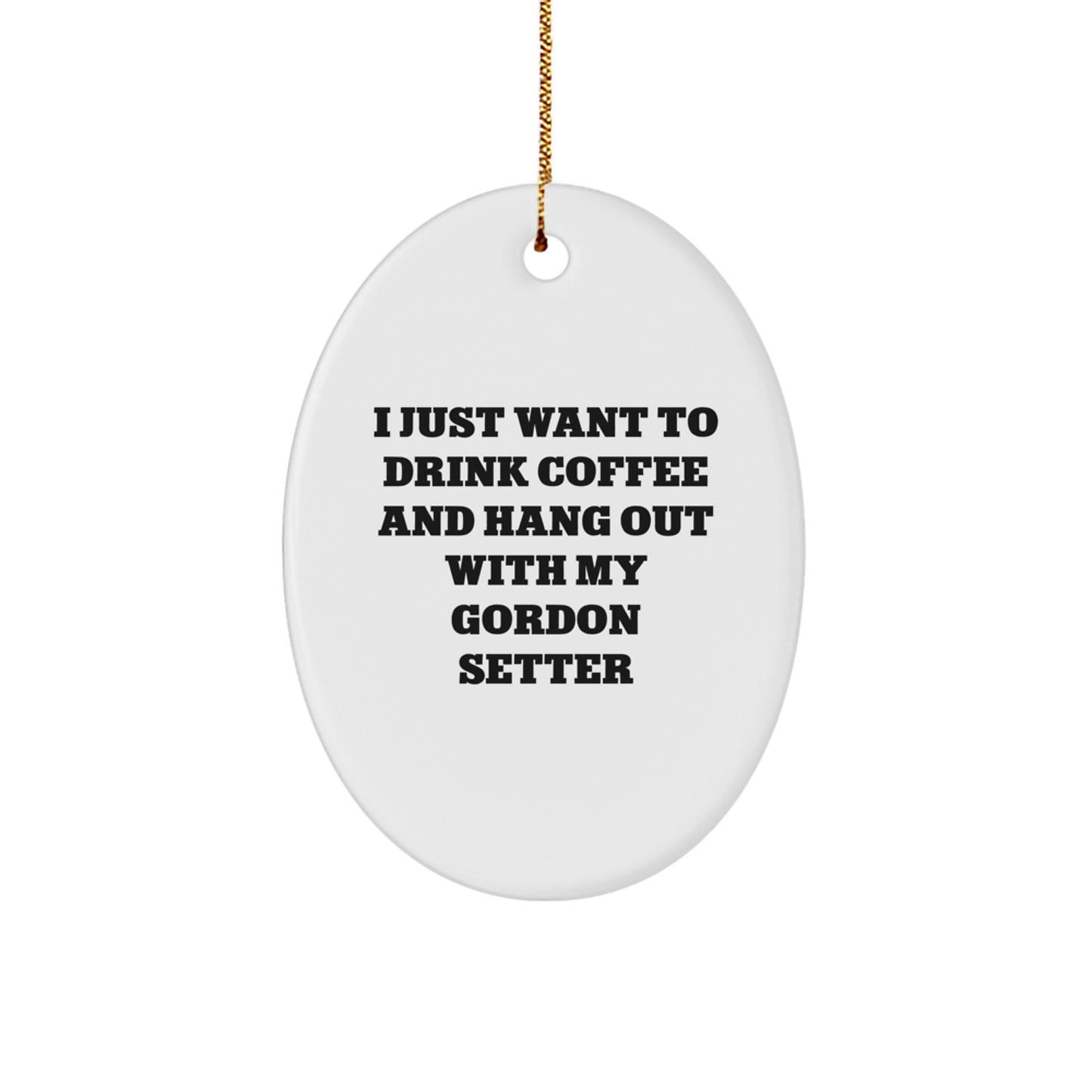 Gordon Setter Dog Gifts for Men from Friends, Oval Ornament for Christmas, 'I Just Want To Drink Coffee And Hang Out With My Gordon Setter' - Image 1