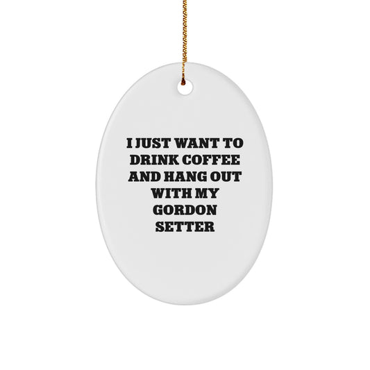 Gordon Setter Dog Gifts for Men from Friends, Oval Ornament for Christmas, 'I Just Want To Drink Coffee And Hang Out With My Gordon Setter' - Image 1