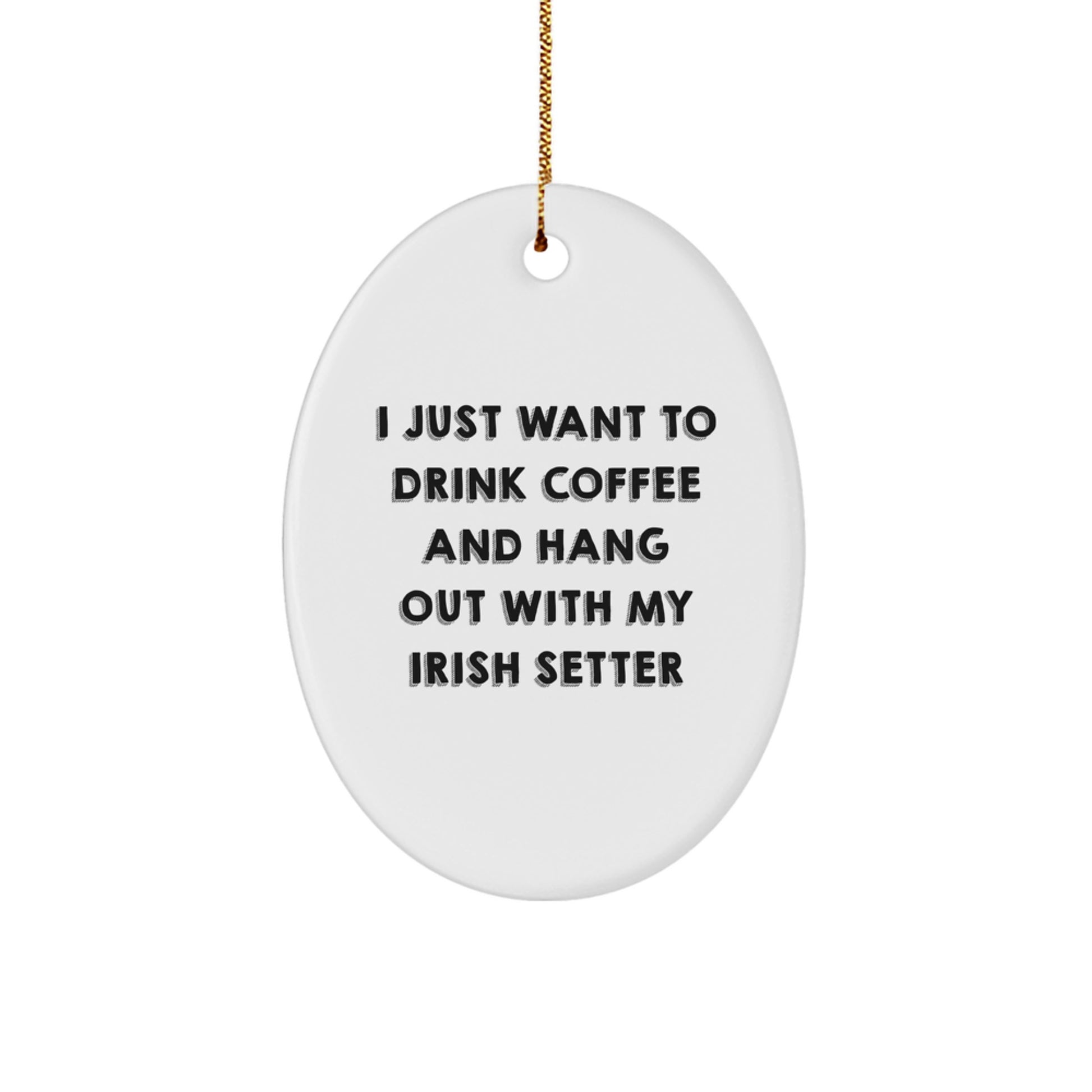 Funny Irish Setter Dog Gifts from Friends, Gifts for Irish Setter Dog Lovers, Christmas Unique Gifts - Oval Ornament Quote: I Just Want To Drink Coffee And Hang Out With My Irish Setter - Image 1