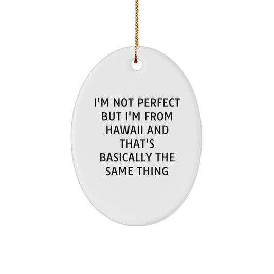 Funny Hawaii Oval Ornament Gifts for Friends from Hawaii, 'I'm Not Perfect But I'm From Hawaii And That's Basically The Same Thing', Unique Christmas Unique Gifts for Men and Women - Image 1