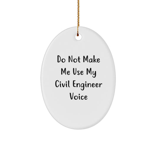 Civil Engineer Oval Ornament, Funny Quote, Gifts from Friends for Men, Unique Christmas Memorable Present, Do Not Make Me Use My Civil Engineer Voice - Image 1