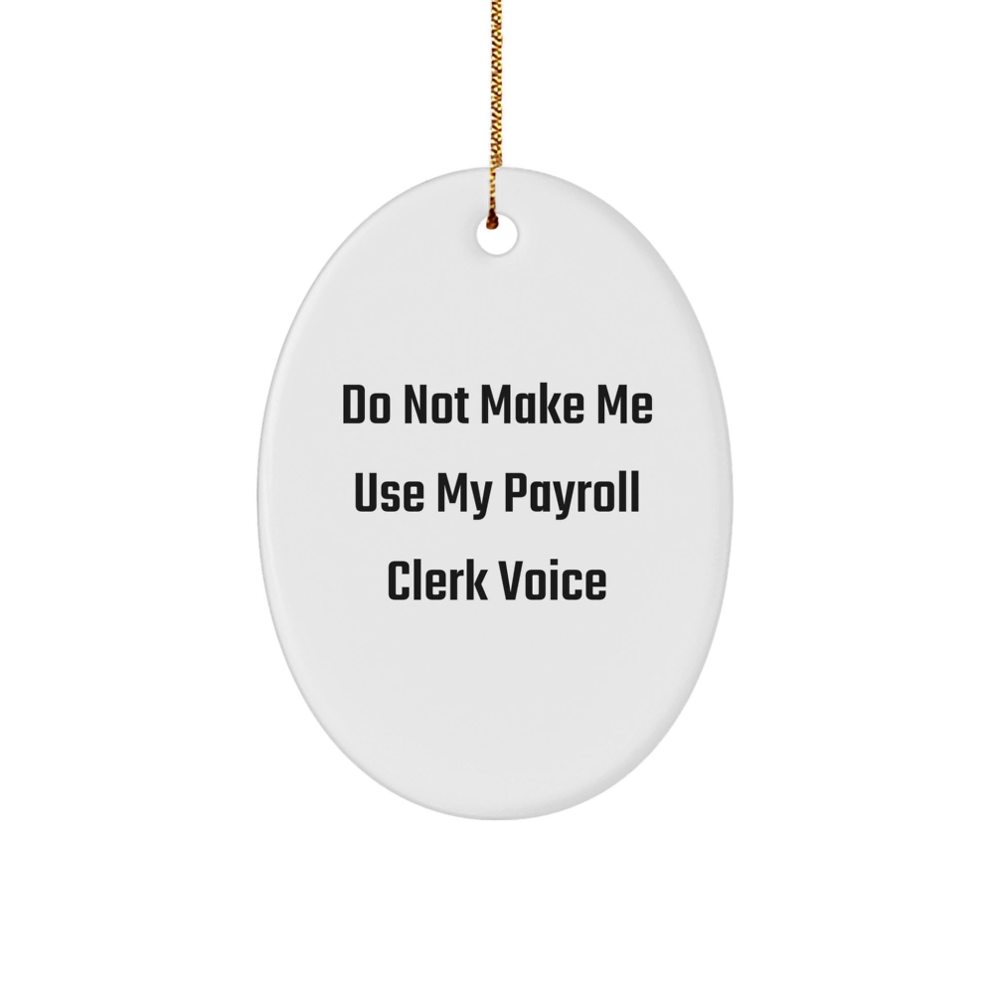 Payroll Clerk Gifts from Friends - Funny Oval Ornament for Christmas - 'Do Not Make Me Use My Payroll Clerk Voice' - Gifts for Payroll Clerks - Image 1
