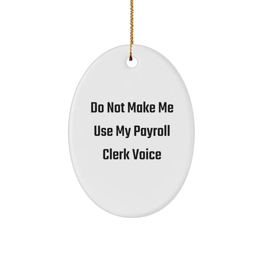 Payroll Clerk Gifts from Friends - Funny Oval Ornament for Christmas - 'Do Not Make Me Use My Payroll Clerk Voice' - Gifts for Payroll Clerks - Image 1