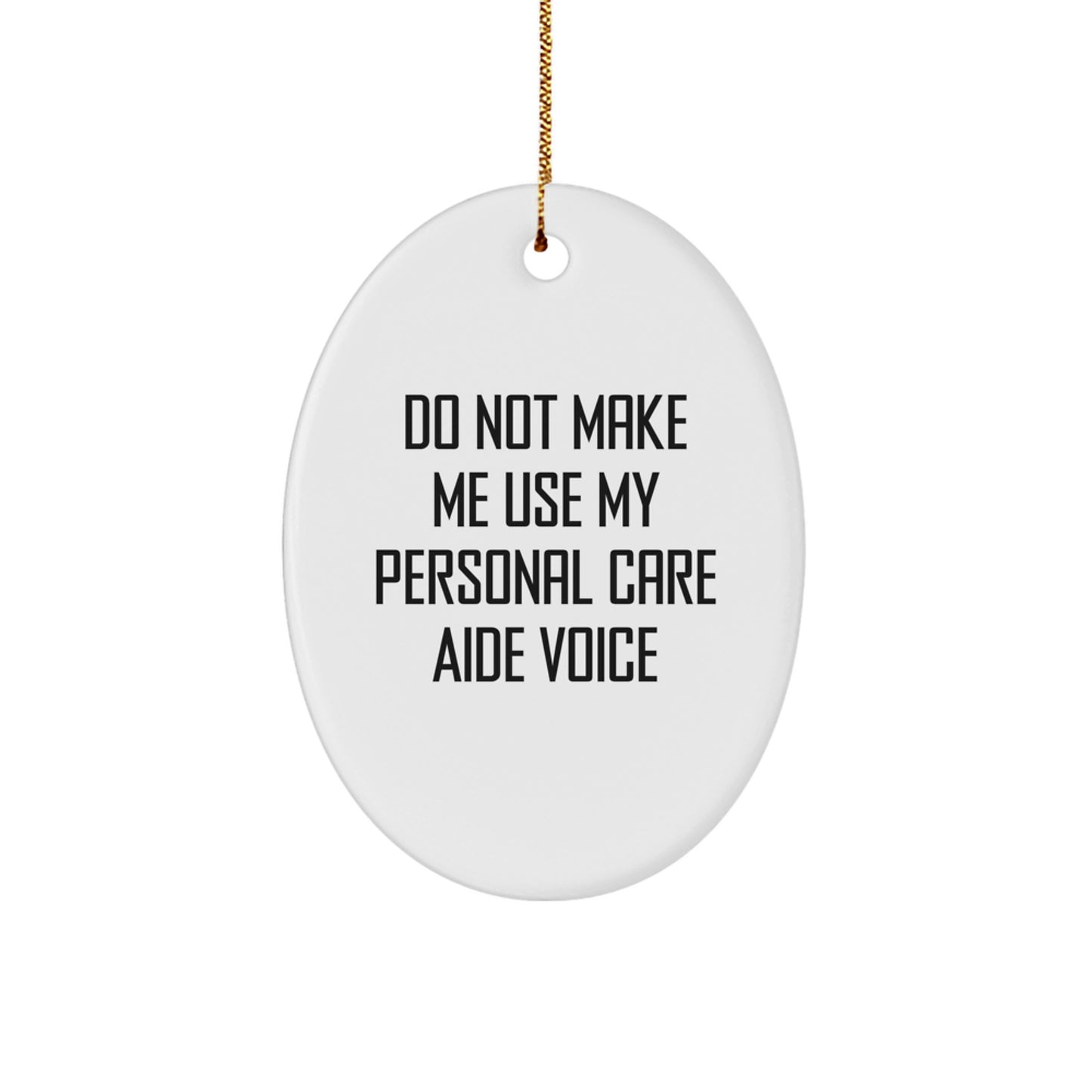 Personal Care Aide Humor Oval Ornament Gifts from Friends for Christmas, Do Not Make Me Use My Personal Care Aide Voice, MDF, Sublimation, White, 3.25 - Image 1