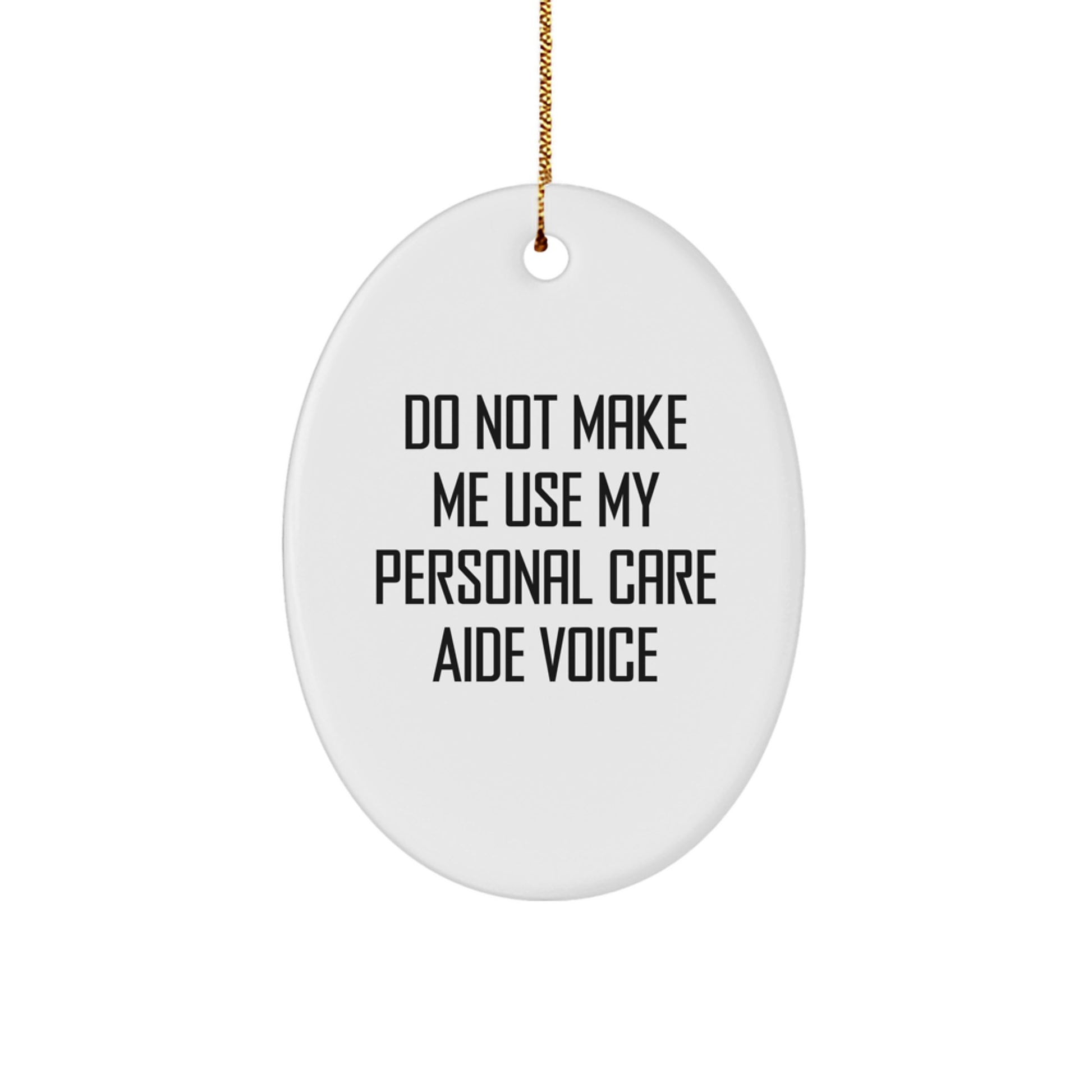Personal Care Aide Humor Oval Ornament Gifts from Friends for Christmas, Do Not Make Me Use My Personal Care Aide Voice, MDF, Sublimation, White, 3.25 - Image 1