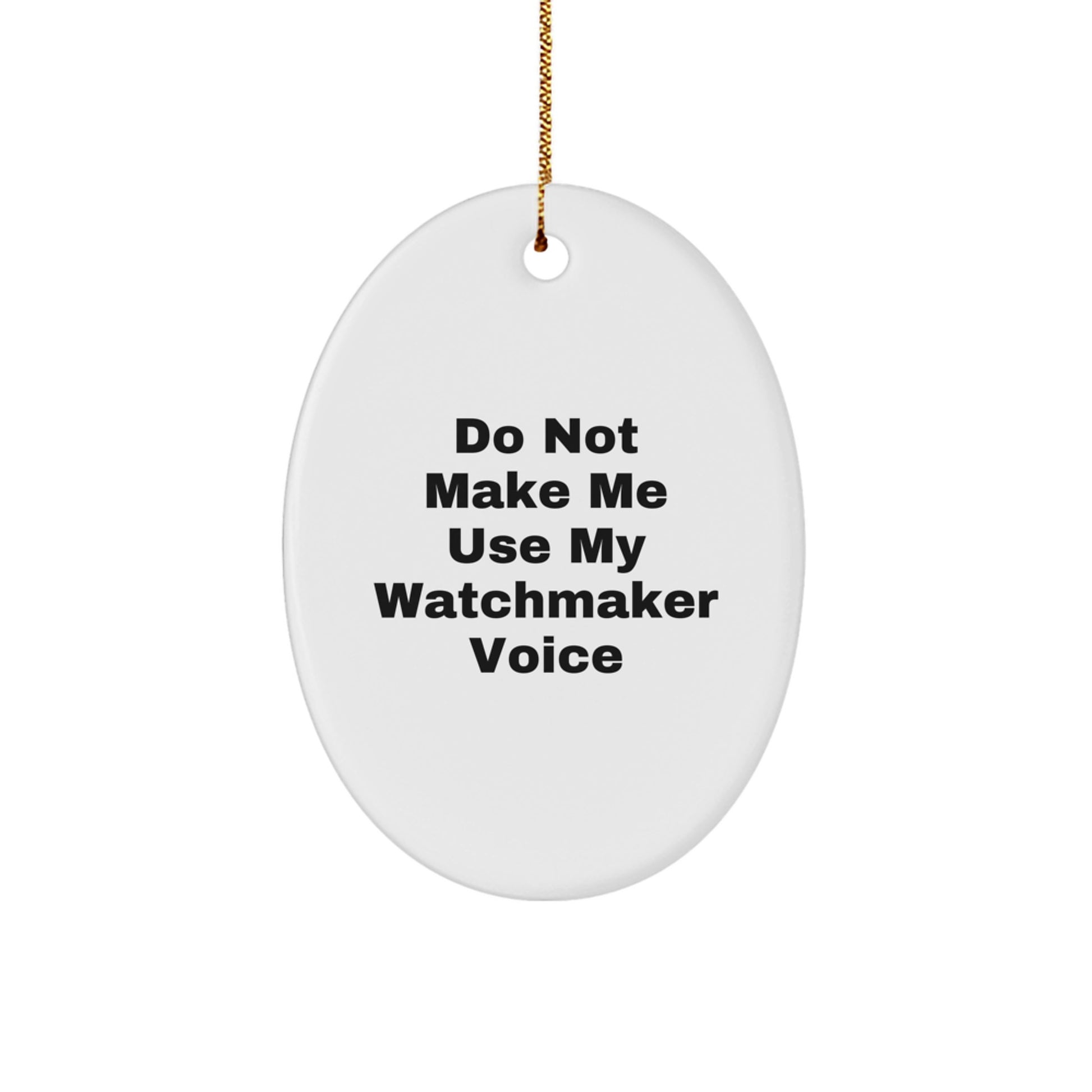 Funny Watchmaker Gifts from Friends and Family - Oval Ornament with 'Do Not Make Me Use My Watchmaker Voice' Quote for Christmas - Image 1